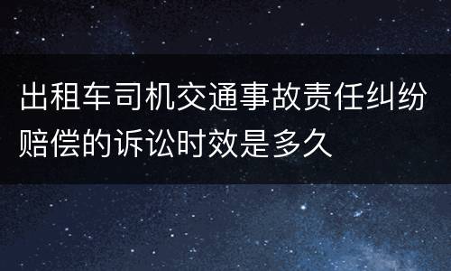 出租车司机交通事故责任纠纷赔偿的诉讼时效是多久