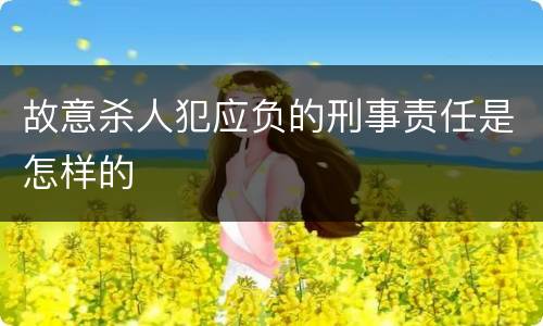 故意杀人犯应负的刑事责任是怎样的