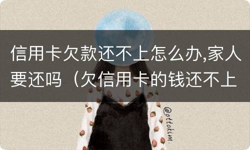 信用卡欠款还不上怎么办,家人要还吗（欠信用卡的钱还不上家人有责任吗）
