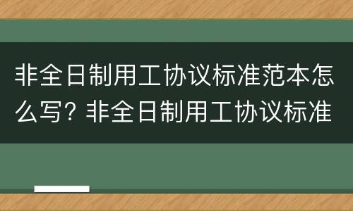 非全日制用工协议标准范本怎么写? 非全日制用工协议标准范本怎么写的