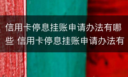 信用卡停息挂账申请办法有哪些 信用卡停息挂账申请办法有哪些条款