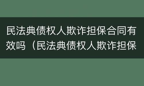 民法典债权人欺诈担保合同有效吗（民法典债权人欺诈担保合同有效吗）