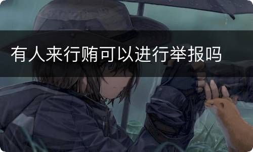有人来行贿可以进行举报吗