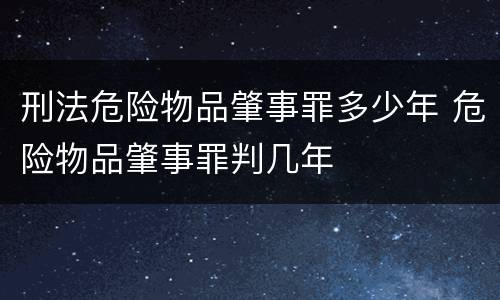 刑法危险物品肇事罪多少年 危险物品肇事罪判几年
