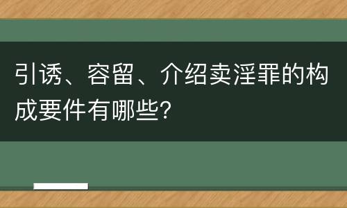 引诱、容留、介绍卖淫罪的构成要件有哪些？