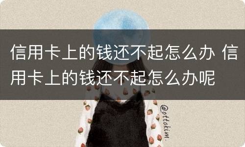 信用卡上的钱还不起怎么办 信用卡上的钱还不起怎么办呢