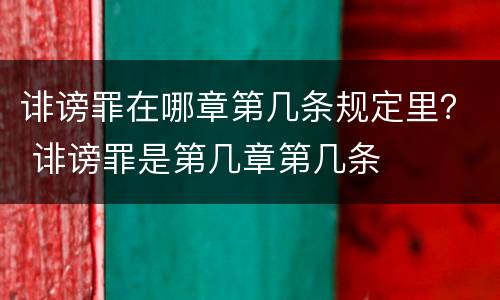 诽谤罪在哪章第几条规定里？ 诽谤罪是第几章第几条