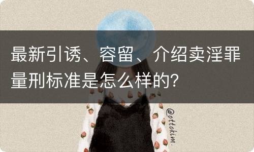 最新引诱、容留、介绍卖淫罪量刑标准是怎么样的？