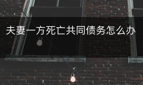 夫妻一方死亡共同债务怎么办