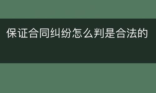 保证合同纠纷怎么判是合法的