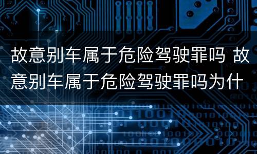 故意别车属于危险驾驶罪吗 故意别车属于危险驾驶罪吗为什么