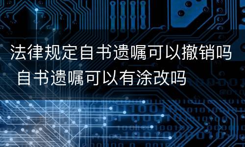 法律规定自书遗嘱可以撤销吗 自书遗嘱可以有涂改吗