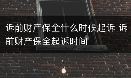 诉前财产保全什么时候起诉 诉前财产保全起诉时间