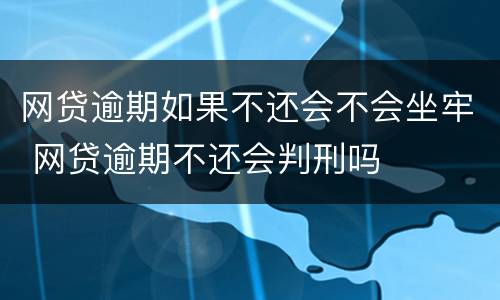 网贷逾期如果不还会不会坐牢 网贷逾期不还会判刑吗