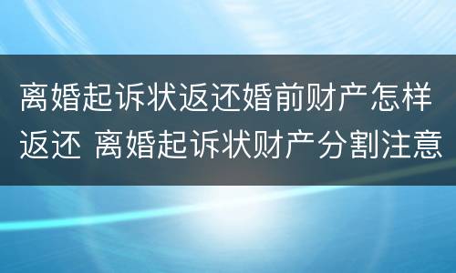 离婚起诉状返还婚前财产怎样返还 离婚起诉状财产分割注意事项