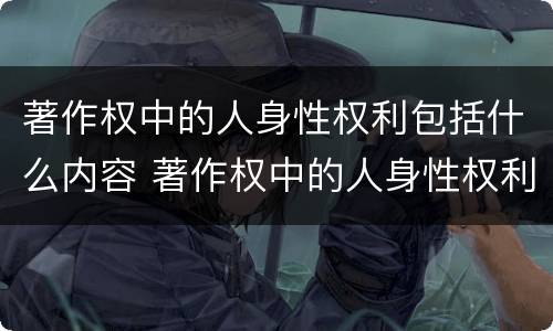 著作权中的人身性权利包括什么内容 著作权中的人身性权利包括什么内容和权利