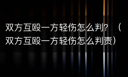 双方互殴一方轻伤怎么判？（双方互殴一方轻伤怎么判责）