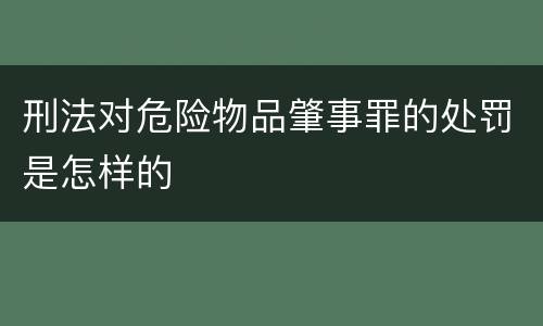 刑法对危险物品肇事罪的处罚是怎样的