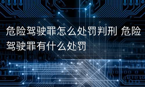 危险驾驶罪怎么处罚判刑 危险驾驶罪有什么处罚