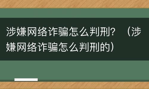 涉嫌网络诈骗怎么判刑？（涉嫌网络诈骗怎么判刑的）