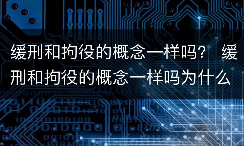 缓刑和拘役的概念一样吗？ 缓刑和拘役的概念一样吗为什么