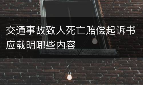 交通事故致人死亡赔偿起诉书应载明哪些内容