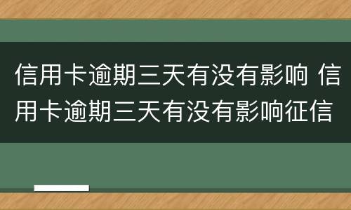 信用卡逾期三天有没有影响 信用卡逾期三天有没有影响征信