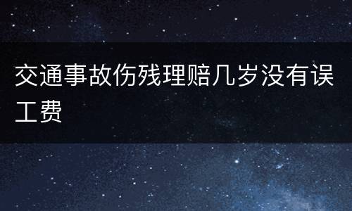 交通事故伤残理赔几岁没有误工费