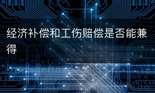 经济补偿和工伤赔偿是否能兼得