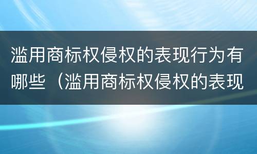 滥用商标权侵权的表现行为有哪些（滥用商标权侵权的表现行为有哪些类型）