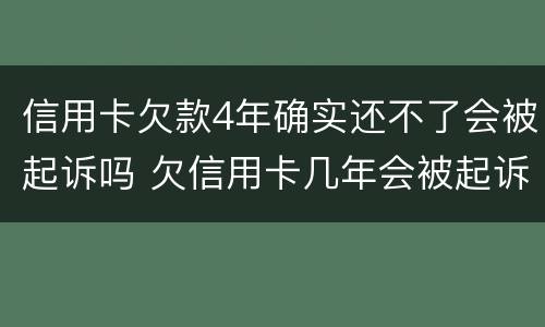 信用卡欠款4年确实还不了会被起诉吗 欠信用卡几年会被起诉