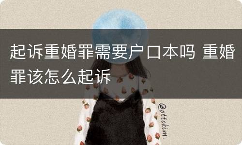 起诉重婚罪需要户口本吗 重婚罪该怎么起诉