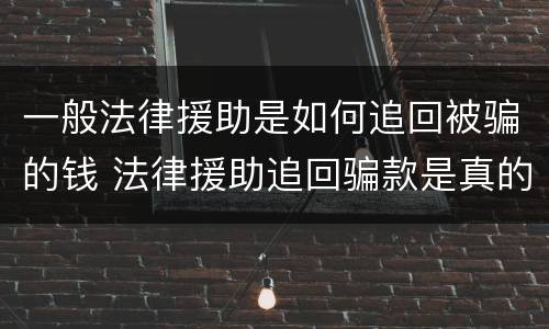 一般法律援助是如何追回被骗的钱 法律援助追回骗款是真的吗