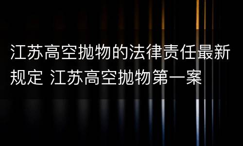 江苏高空抛物的法律责任最新规定 江苏高空抛物第一案
