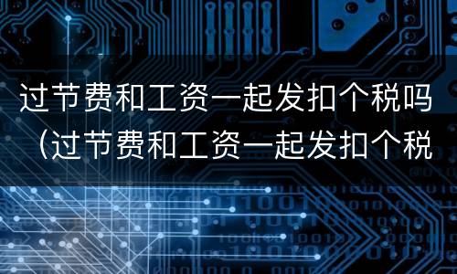 过节费和工资一起发扣个税吗（过节费和工资一起发扣个税吗怎么算）