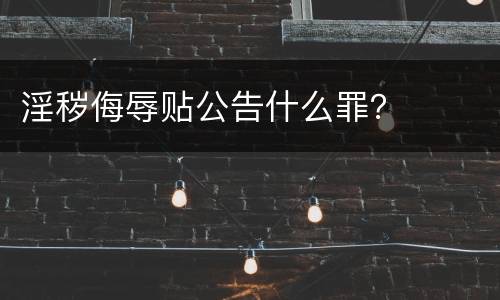 淫秽侮辱贴公告什么罪？