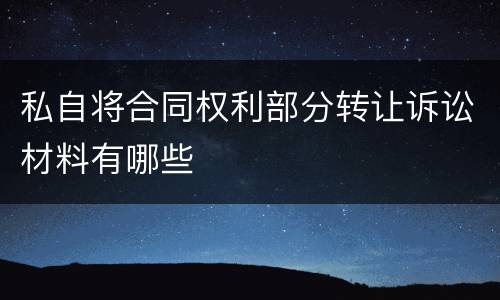 私自将合同权利部分转让诉讼材料有哪些