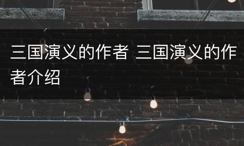 三国演义的作者 三国演义的作者介绍