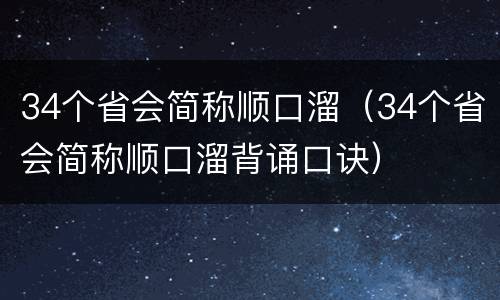 34个省会简称顺口溜（34个省会简称顺口溜背诵口诀）