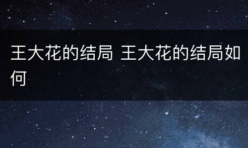王大花的结局 王大花的结局如何