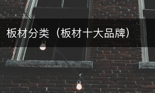 板材分类（板材十大品牌）
