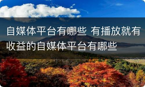自媒体平台有哪些 有播放就有收益的自媒体平台有哪些