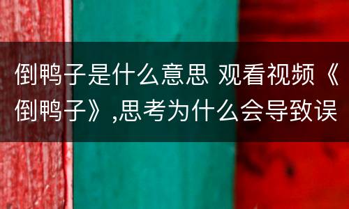 倒鸭子是什么意思 观看视频《倒鸭子》,思考为什么会导致误会闹笑话?