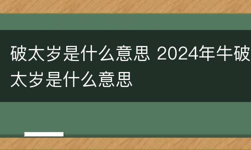 破太岁是什么意思 2024年牛破太岁是什么意思