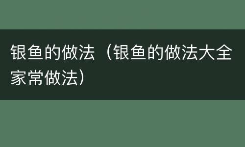 银鱼的做法（银鱼的做法大全家常做法）
