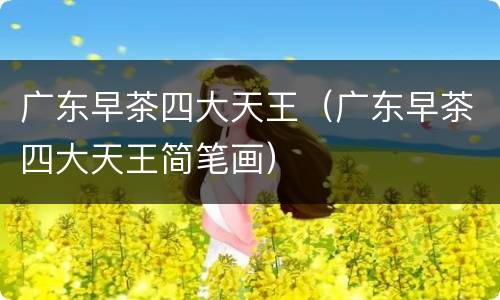 广东早茶四大天王（广东早茶四大天王简笔画）