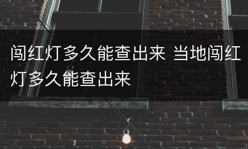 闯红灯多久能查出来 当地闯红灯多久能查出来