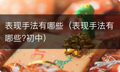 表现手法有哪些（表现手法有哪些?初中）