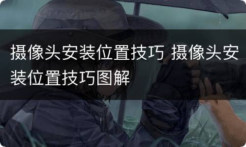 摄像头安装位置技巧 摄像头安装位置技巧图解