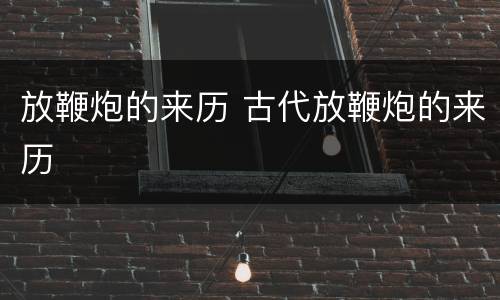 放鞭炮的来历 古代放鞭炮的来历